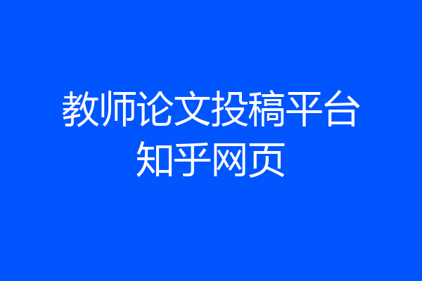 教师论文投稿平台知乎网页