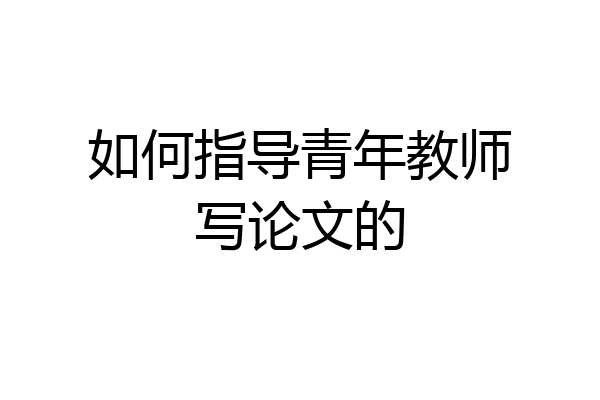 如何指导青年教师写论文的