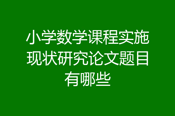 小学数学课程实施现状研究论文题目有哪些