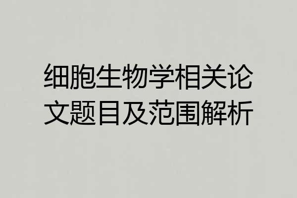 细胞生物学相关论文题目及范围解析