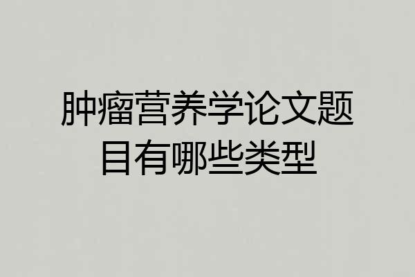 肿瘤营养学论文题目有哪些类型