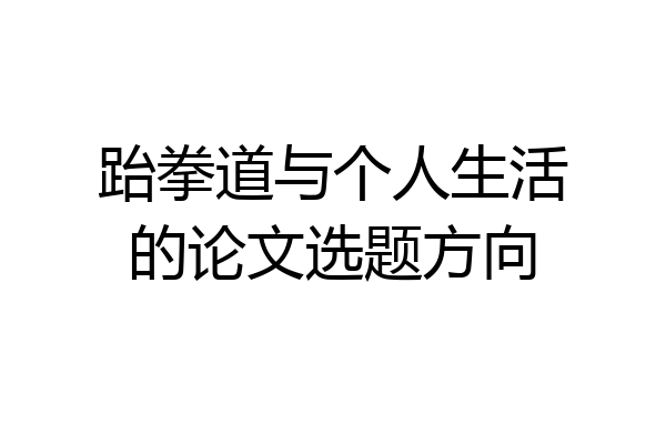 跆拳道与个人生活的论文选题方向