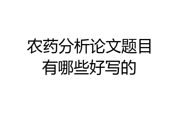 农药分析论文题目有哪些好写的
