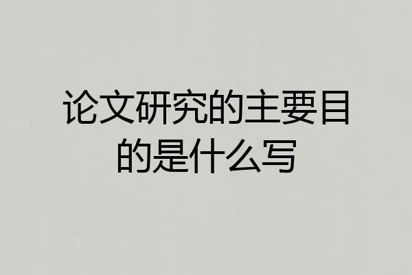 论文研究的主要目的是什么写
