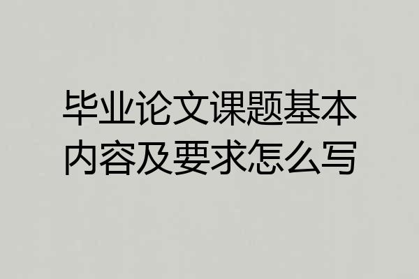 毕业论文课题基本内容及要求怎么写