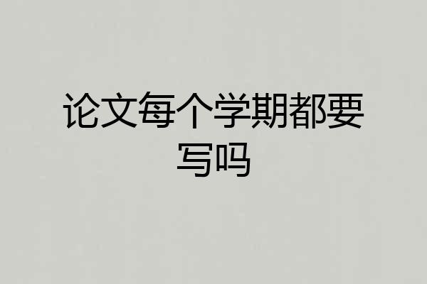论文每个学期都要写吗