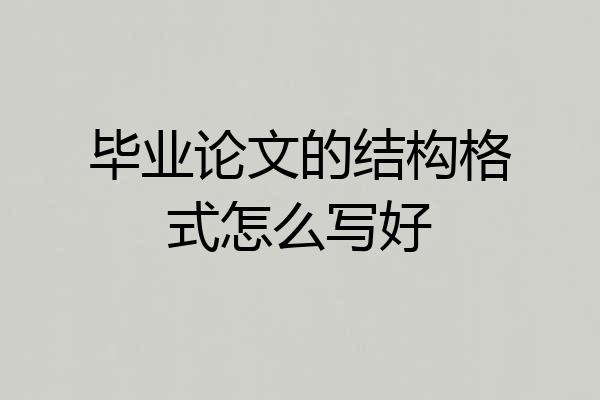 毕业论文的结构格式怎么写好