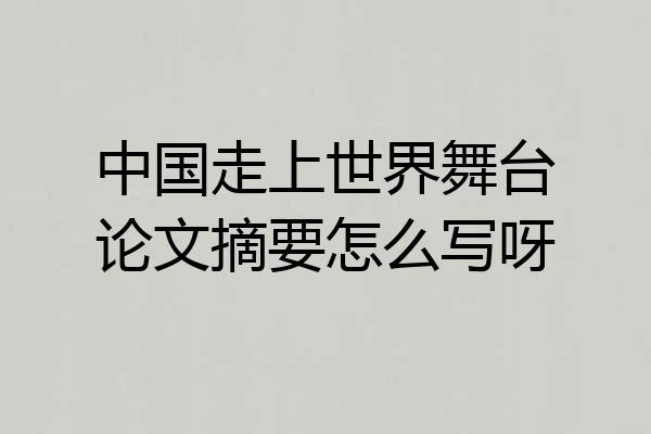 中国走上世界舞台论文摘要怎么写呀