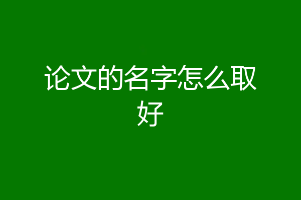 论文的名字怎么取好