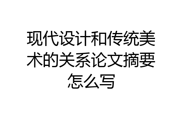 现代设计和传统美术的关系论文摘要怎么写