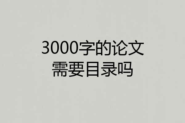 3000字的论文需要目录吗
