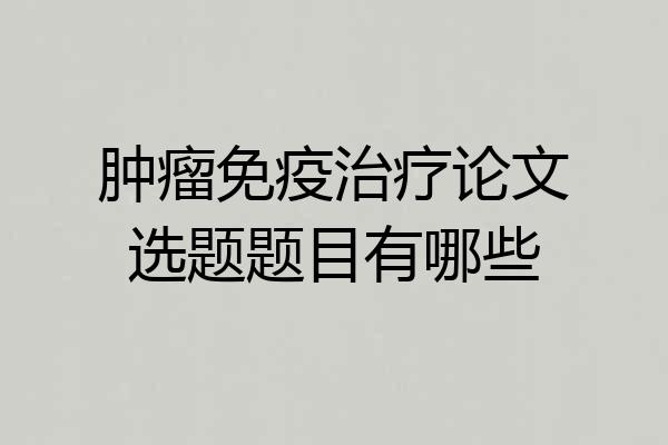 肿瘤免疫治疗论文选题题目有哪些