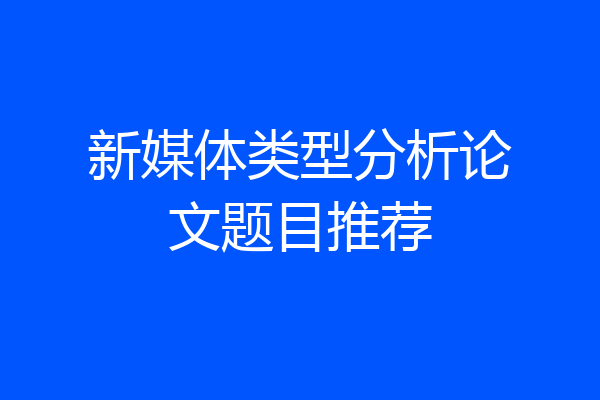 新媒体类型分析论文题目推荐