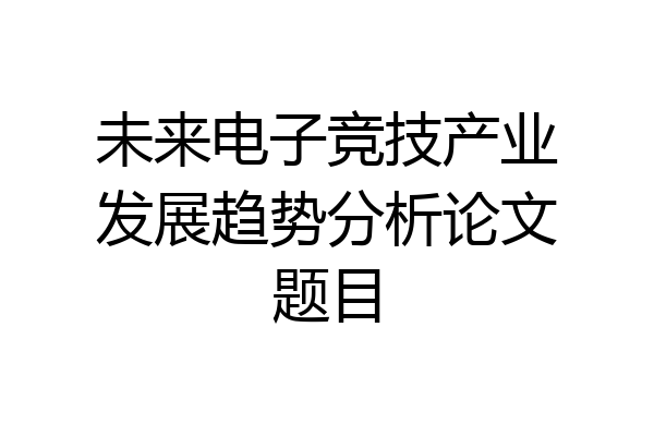 未来电子竞技产业发展趋势分析论文题目