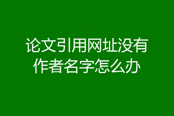 论文引用网址没有作者名字怎么办
