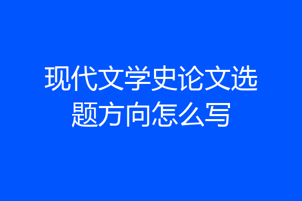 现代文学史论文选题方向怎么写