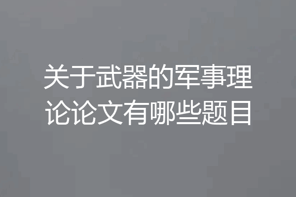关于武器的军事理论论文有哪些题目