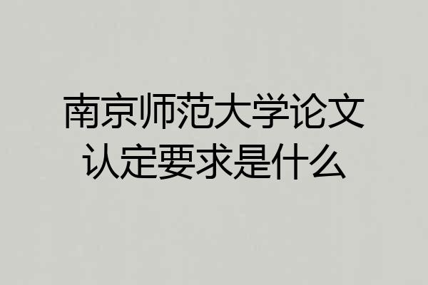南京师范大学论文认定要求是什么