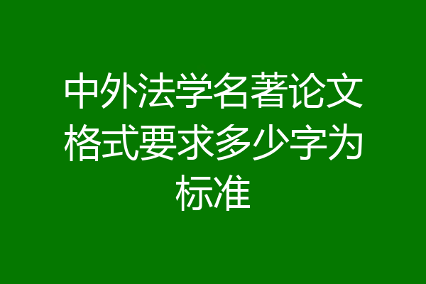 中外法学名著论文格式要求多少字为标准