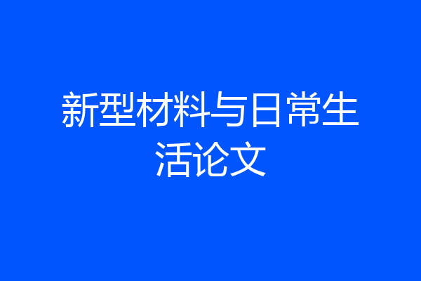 新型材料与日常生活论文