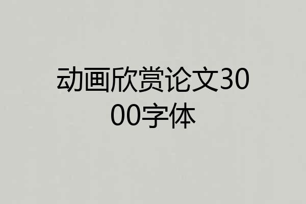 动画欣赏论文3000字体