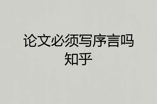 论文必须写序言吗知乎