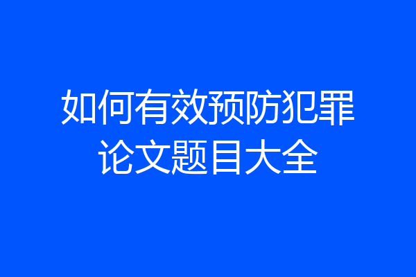 如何有效预防犯罪论文题目大全