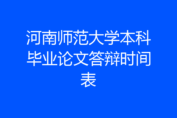 河南师范大学本科毕业论文答辩时间表