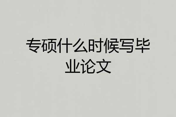专硕什么时候写毕业论文