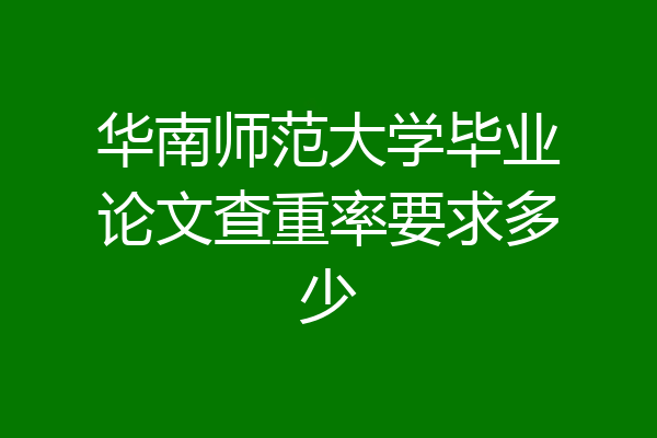 华南师范大学毕业论文查重率要求多少