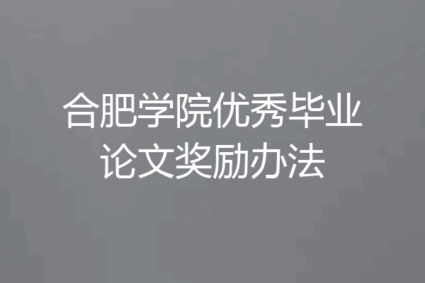 合肥学院优秀毕业论文奖励办法