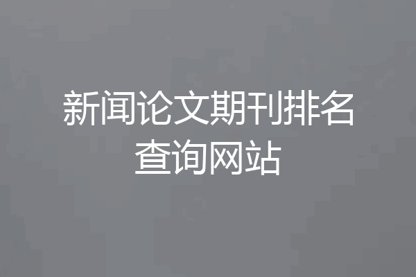 新闻论文期刊排名查询网站