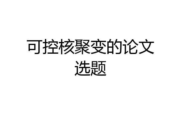 可控核聚变的论文选题