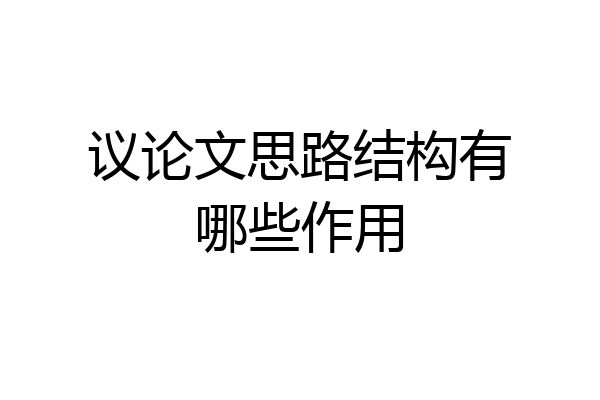 议论文思路结构有哪些作用