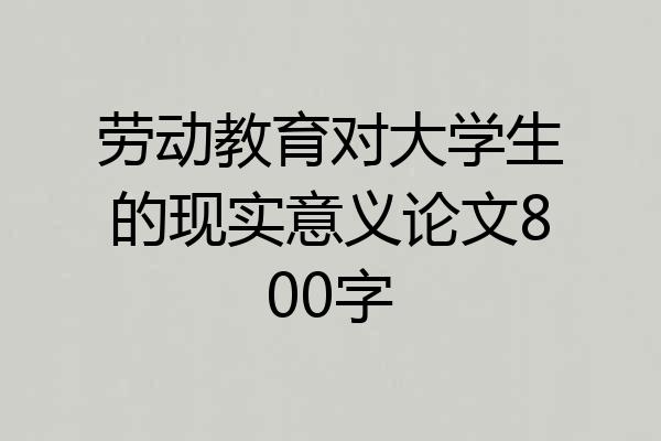 劳动教育对大学生的现实意义论文800字
