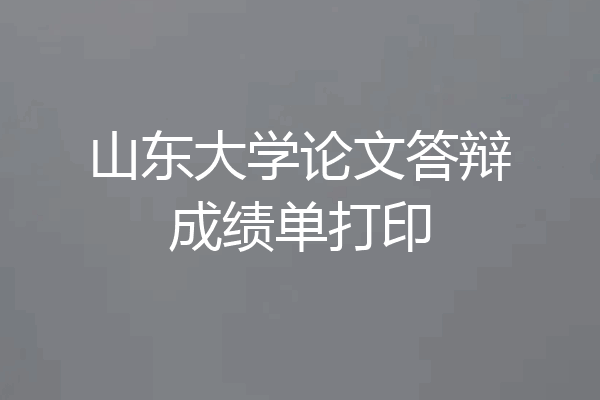 山东大学论文答辩成绩单打印
