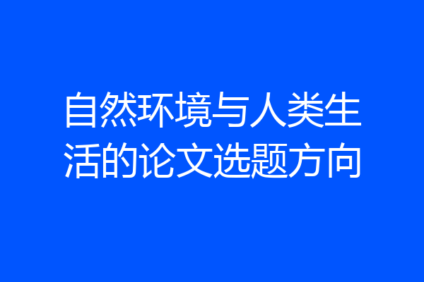 自然环境与人类生活的论文选题方向