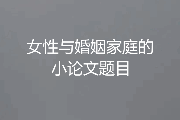 女性与婚姻家庭的小论文题目
