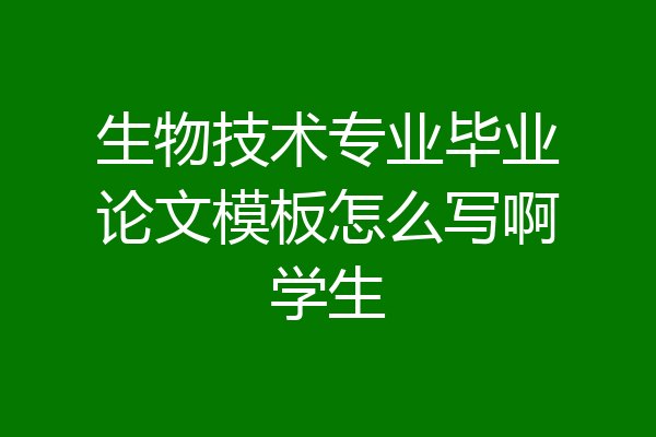 生物技术专业毕业论文模板怎么写啊学生