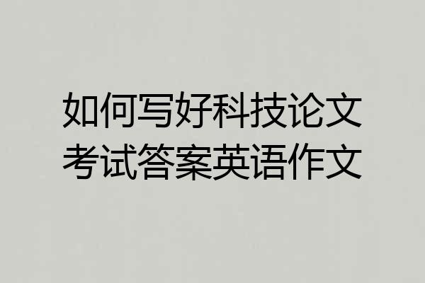 如何写好科技论文考试答案英语作文