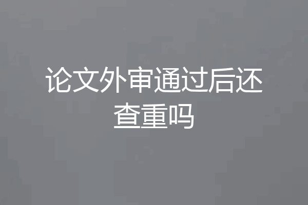 论文外审通过后还查重吗