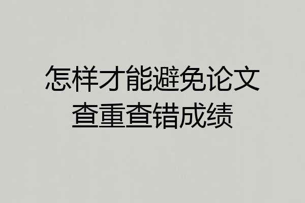 怎样才能避免论文查重查错成绩