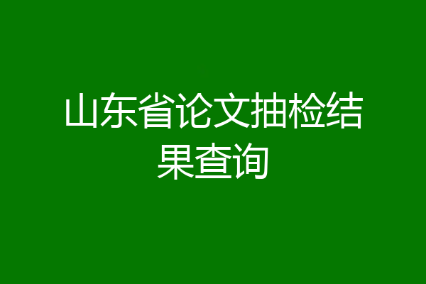 山东省论文抽检结果查询