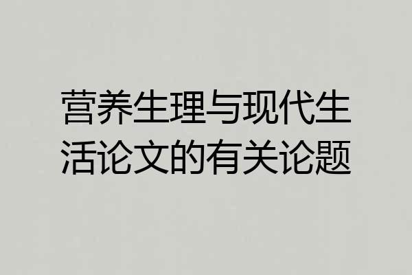 营养生理与现代生活论文的有关论题