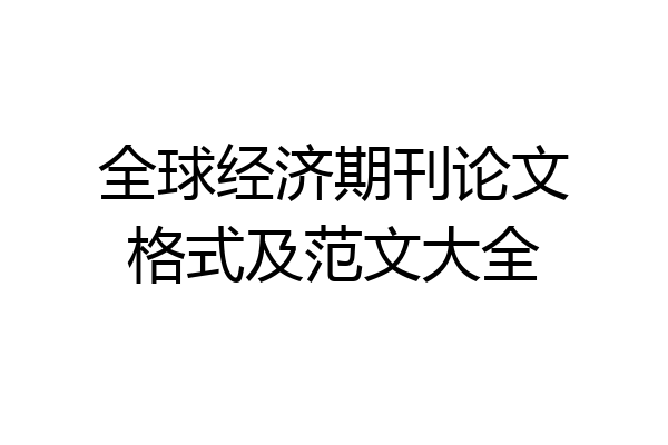 全球经济期刊论文格式及范文大全