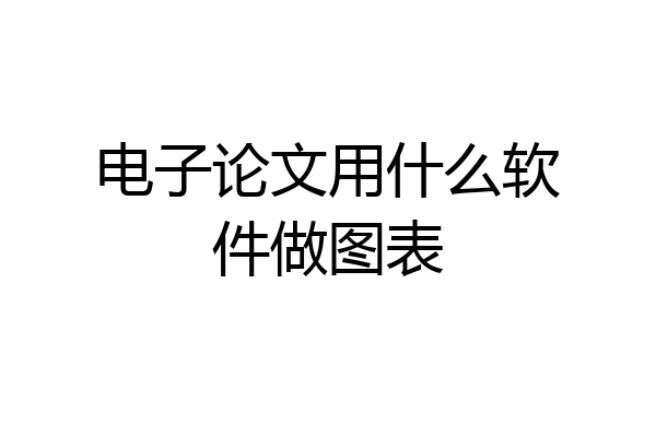 电子论文用什么软件做图表