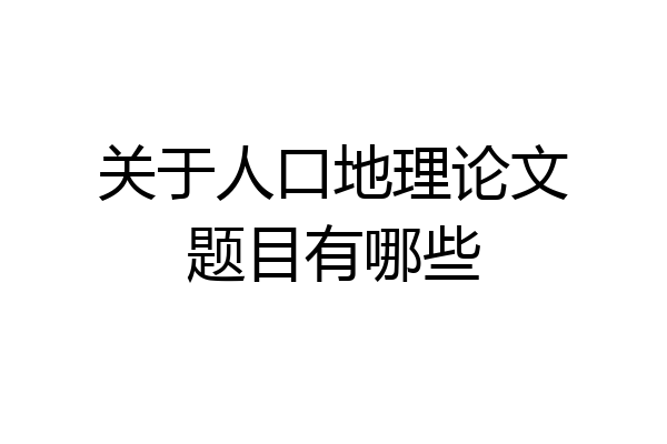 关于人口地理论文题目有哪些