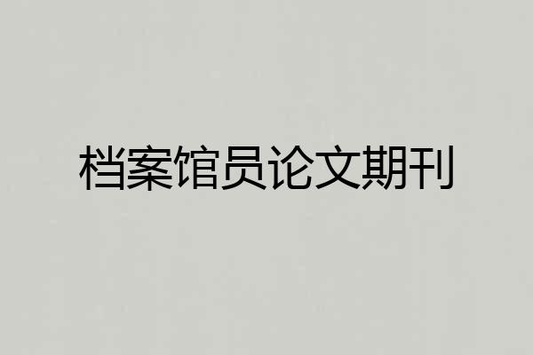 档案馆员论文期刊