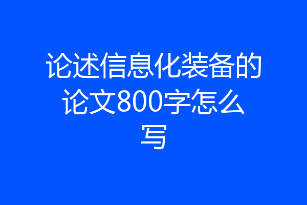 论述信息化装备的论文800字怎么写