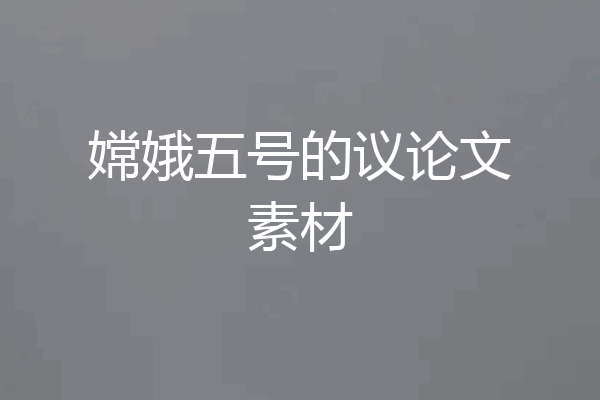 嫦娥五号的议论文素材